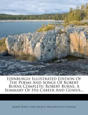 Edición Ilustrada de Edimburgo de los Poemas y Canciones Completos de Robert Burns: Robert Burns, resumen de su carrera y genio... - Edinburgh Illustrated Edition of the Poems and Songs of Robert Burns Complete: Robert Burns, a Summary of His Career and Genius...