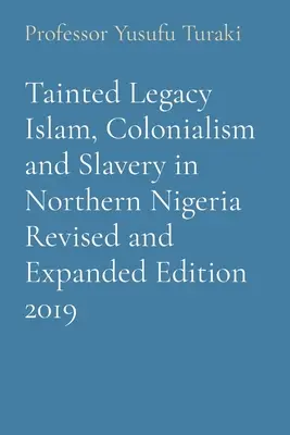 Legado manchado Islam, colonialismo y esclavitud en el norte de Nigeria Edición revisada y ampliada 2019 - Tainted Legacy Islam, Colonialism and Slavery in Northern Nigeria Revised and Expanded Edition 2019