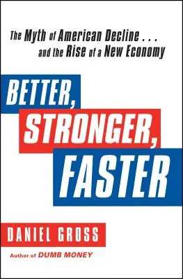 Mejor, más fuerte, más rápido: El mito de la decadencia estadounidense... y el auge de una nueva economía - Better, Stronger, Faster: The Myth of American Decline . . . and the Rise of a New Economy