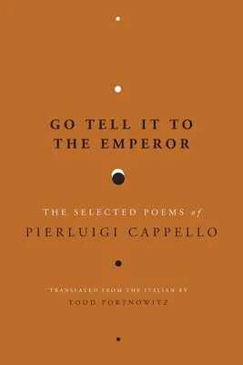 Díselo al Emperador: Los poemas escogidos de Pierluigi Cappello - Go Tell It to the Emperor: The Selected Poems of Pierluigi Cappello