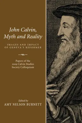 Juan Calvino, mito y realidad: Imágenes e impacto del reformador de Ginebra - John Calvin, Myth and Reality: Images and Impact of Geneva's Reformer