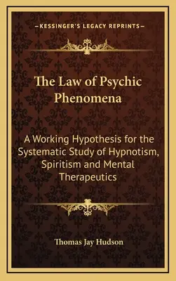 La Ley de los Fenómenos Psíquicos: Una Hipótesis de Trabajo para el Estudio Sistemático del Hipnotismo, el Espiritismo y la Terapéutica Mental - The Law of Psychic Phenomena: A Working Hypothesis for the Systematic Study of Hypnotism, Spiritism and Mental Therapeutics