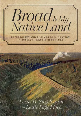 Broad Is My Native Land: Repertorios y regímenes de migración en el siglo XX ruso - Broad Is My Native Land: Repertoires and Regimes of Migration in Russia's Twentieth Century