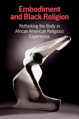 Embodiment and Black Religion: Repensar el cuerpo en la experiencia religiosa afroamericana - Embodiment and Black Religion: Rethinking the Body in African American Religious Experience