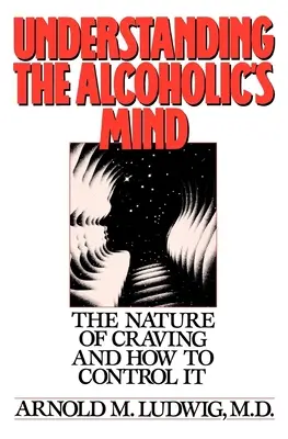 Comprender la mente del alcohólico: La naturaleza del deseo y cómo controlarlo - Understanding the Alcoholic's Mind: The Nature of Craving and How to Control It