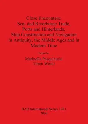 Encuentros cercanos: Comercio marítimo y fluvial, puertos e interiores, construcción naval y navegación en la Antigüedad, la Edad Media y el siglo XIX. - Close Encounters: Sea- and Riverborne Trade, Ports and Hinterlands, Ship Construction and Navigation in Antiquity, the Middle Ages and i