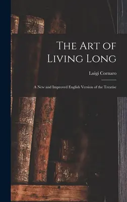 El arte de vivir mucho tiempo: Una versión inglesa nueva y mejorada del tratado - The Art of Living Long: A New and Improved English Version of the Treatise