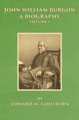 John William Burgon, Una Biografía: Volumen I - John William Burgon, A Biography: Volume I