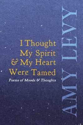 I Thought My Spirit & My Heart Were Tamed - Poemas de estados de ánimo y pensamientos - I Thought My Spirit & My Heart Were Tamed - Poems of Moods & Thoughts