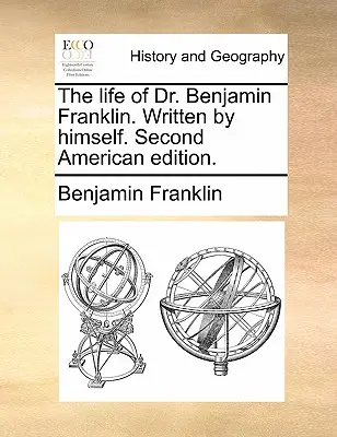 La vida del Dr. Benjamin Franklin. Escrita por él mismo. Segunda edición americana. - The Life of Dr. Benjamin Franklin. Written by Himself. Second American Edition.