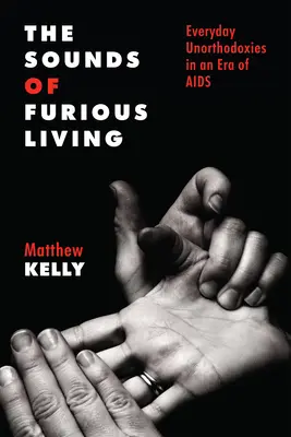 Los sonidos de la vida furiosa: Unortodoxias cotidianas en la era del sida - The Sounds of Furious Living: Everyday Unorthodoxies in an Era of AIDS