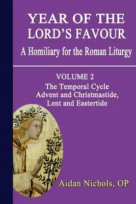 Año del Favor del Señor. Un Homilario para la Liturgia Romana. Volumen 2: El ciclo temporal: Adviento y Navidad, Cuaresma y Pascua - Year of the Lord's Favour. a Homiliary for the Roman Liturgy. Volume 2: The Temporal Cycle: Advent and Christmastide, Lent and Eastertide