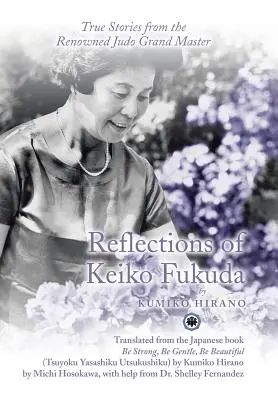 Reflexiones de Keiko Fukuda: Historias reales de la renombrada Gran Maestra de Judo - Reflections of Keiko Fukuda: True Stories from the Renowned Judo Grand Master