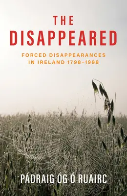 Los desaparecidos: Desapariciones forzosas en Irlanda 1798 - 1998 - The Disappeared: Forced Disappearances in Ireland 1798 - 1998