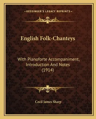 English Folk-Chanteys: Con acompañamiento de pianoforte, introducción y notas (1914) - English Folk-Chanteys: With Pianoforte Accompaniment, Introduction And Notes (1914)