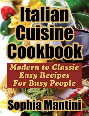 Libro de Cocina Italiana: De lo Moderno a lo Clásico Recetas Fáciles Para Gente Ocupada - Italian Cuisine Cookbook: Modern to Classic Easy Recipes For Busy People