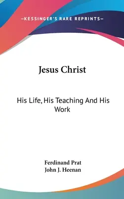 Jesucristo: Su vida, su doctrina y su obra - Jesus Christ: His Life, His Teaching And His Work