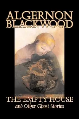 La casa vacía y otros cuentos de fantasmas de Algernon Blackwood, Ficción, Terror, Clásicos - The Empty House and Other Ghost Stories by Algernon Blackwood, Fiction, Horror, Classics