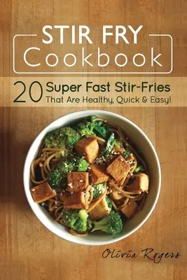 Stir Fry Cookbook: ¡20 Stir-Fries Súper Rápidos Que Son Saludables, Rápidos Y Fáciles! - Stir Fry Cookbook: 20 Super Fast Stir-Fries That Are Healthy, Quick & Easy!