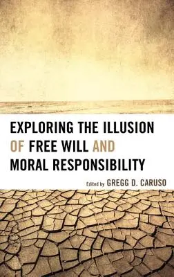 Explorando la ilusión del libre albedrío y la responsabilidad moral - Exploring the Illusion of Free Will and Moral Responsibility