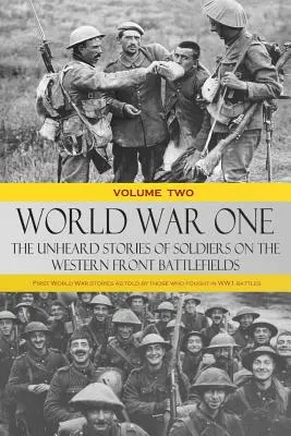 Primera Guerra Mundial - Historias inéditas de soldados en los campos de batalla del frente occidental: Historias de la Primera Guerra Mundial contadas por los que lucharon en las batallas de la Primera Guerra Mundial - World War One - The Unheard Stories of Soldiers on the Western Front Battlefields: First World War stories as told by those who fought in WW1 battles