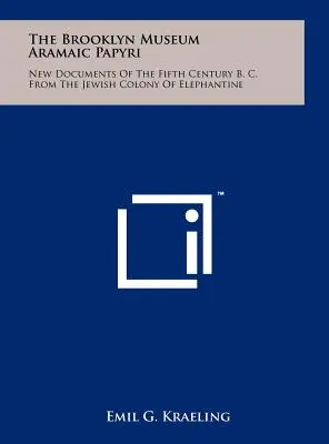 Papiros arameos del Museo de Brooklyn: nuevos documentos del siglo V a.C. procedentes de la colonia judía de Elefantina - The Brooklyn Museum Aramaic Papyri: New Documents Of The Fifth Century B. C. From The Jewish Colony Of Elephantine