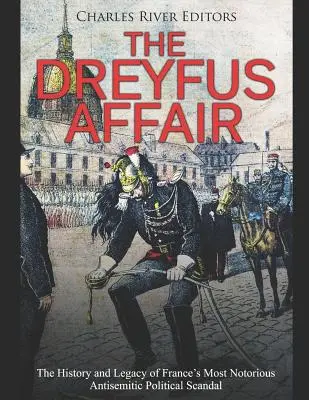 El caso Dreyfus: Historia y legado del escándalo político antisemita más notorio de Francia - The Dreyfus Affair: The History and Legacy of France's Most Notorious Antisemitic Political Scandal