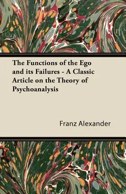 Las funciones del yo y sus fallos - Un artículo clásico sobre la teoría del psicoanálisis - The Functions of the Ego and its Failures - A Classic Article on the Theory of Psychoanalysis