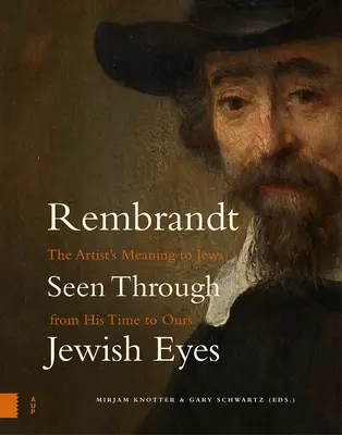 Rembrandt visto con ojos judíos: El significado del artista para los judíos desde su época hasta la nuestra - Rembrandt Seen Through Jewish Eyes: The Artist's Meaning to Jews from His Time to Ours