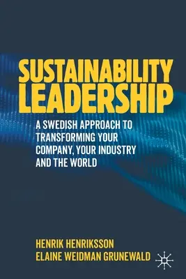 Liderazgo en sostenibilidad: Un enfoque sueco para transformar su empresa, su sector y el mundo - Sustainability Leadership: A Swedish Approach to Transforming Your Company, Your Industry and the World