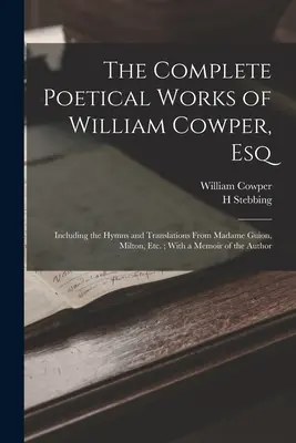 Las Obras Poéticas Completas de William Cowper, Esq: Incluyendo los Himnos y Traducciones de Madame Guion, Milton, Etc.; Con una Memoria del Autor - The Complete Poetical Works of William Cowper, Esq: Including the Hymns and Translations From Madame Guion, Milton, Etc.; With a Memoir of the Author