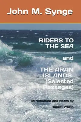 Jinetes hacia el mar y Las islas de Arán (Pasajes escogidos): Notas e introducción de Robert Walsh - Riders to the Sea and The Aran Islands (Selected Passages): Notes and Introduction by Robert Walsh