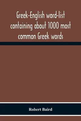 Lista de palabras griego-inglés que contiene las 1000 palabras griegas más comunes, ordenadas de forma que se aprendan y recuerden con mayor facilidad. - Greek-English Word-List Containing About 1000 Most Common Greek Words, So Arranged As To Be Most Easily Learned And Remembered