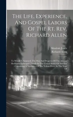 La vida, la experiencia y la labor evangélica del reverendo Richard Allen, a la que se adjunta el auge y el progreso de la Iglesia Metodista Episcopal Africana. - The Life, Experience, And Gospel Labors Of The Rt. Rev. Richard Allen: To Which Is Annexed, The Rise And Progress Of The African Methodist Episcopal C