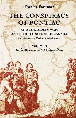 La conspiración de Pontiac y la guerra india tras la conquista de Canadá, Volumen 1: Hasta la masacre de Michillimackinac - The Conspiracy of Pontiac and the Indian War After the Conquest of Canada, Volume 1: To the Massacre at Michillimackinac