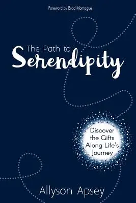 El camino hacia la serendipia: Descubra los regalos a lo largo del viaje de la vida - The Path to Serendipity: Discover the Gifts along Life's Journey