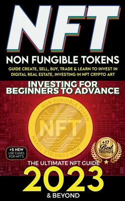 NFT 2023 Investing For Beginners to Advance, Guía de tokens no fungibles para crear, vender, comprar, intercambiar y aprender a invertir en bienes raíces digitales, Inversión - NFT 2023 Investing For Beginners to Advance, Non-Fungible Tokens Guide to Create, Sell, Buy, Trade & Learn to Invest in Digital Real Estate, Investing