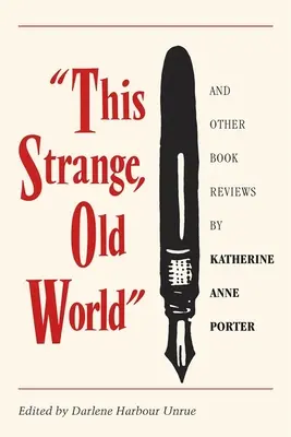 Este extraño y viejo mundo y otras reseñas de libros de Katherine Anne Porter - This Strange, Old World and Other Book Reviews by Katherine Anne Porter