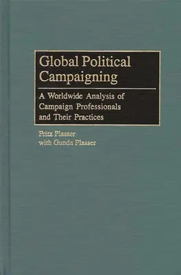 Campañas políticas mundiales: Un análisis mundial de los profesionales de las campañas y sus prácticas - Global Political Campaigning: A Worldwide Analysis of Campaign Professionals and Their Practices