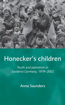 Los hijos de Honecker: Juventud y patriotismo en la Alemania del Este, 1979-2002 - Honecker's Children: Youth and Patriotism in East(ern) Germany, 1979-2002