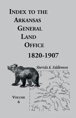 Index to the Arkansas General Land Office, 1820-1907, Volume Six: Cubre los condados de Hempstead, Howard, Nevada y Little River. - Index to the Arkansas General Land Office, 1820-1907, Volume Six: Covering the Counties of Hempstead, Howard, Nevada and Little River Counties