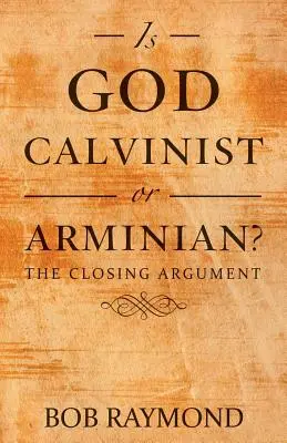 ¿Es Dios calvinista o arminiano?: El argumento final - Is God Calvinist or Arminian?: The Closing Argument