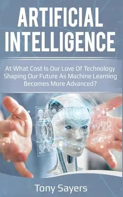 Inteligencia artificial: ¿a qué precio nuestro amor por la tecnología condiciona nuestro futuro a medida que avanza el aprendizaje automático? - Artificial Intelligence. at What Cost Is Our Love of Technology Shaping Our Future as Machine Learning Becomes More Advanced