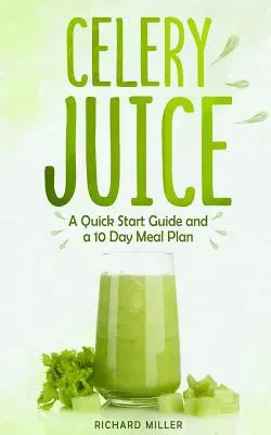 Jugo de Apio: Guía de inicio rápido y plan de comidas para 10 días - Celery Juice: A Quick Start Guide And A 10 Day Meal Plan