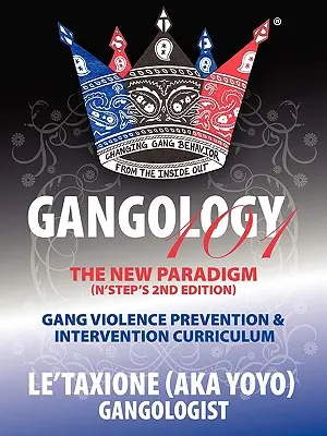 Gangology 101: Nine Steps to Empowerment Process Gang Violence Prevention & Intervention Curriculum (2nd Edition) (Le'taxione (A K. a. Yoyo)) - Gangology 101: Nine Steps to Empowerment Process Gang Violence Prevention & Intervention Curriculum (2nd Edition) (Le'taxione (Aka Yoyo))