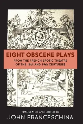 Ocho obras obscenas del teatro erótico francés de los siglos XVIII y XIX - Eight Obscene Plays from the French Erotic Theatre of the 18th and 19th Centuries