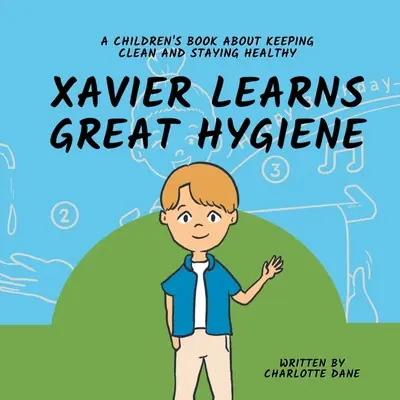 Xavier aprende a tener una buena higiene: Un libro para niños sobre la limpieza y la salud - Xavier Learns Great Hygiene: A Children's Book About Keeping Clean and Staying Healthy