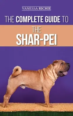 La guía completa del Shar-Pei: Cómo Preparar, Encontrar, Adiestrar, Socializar, Alimentar y Amar a su Nuevo Cachorro Shar-Pei - The Complete Guide to the Shar-Pei: Preparing For, Finding, Training, Socializing, Feeding, and Loving Your New Shar-Pei Puppy