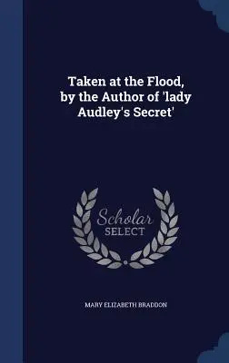 Tomado en el Diluvio, por el Autor de 'El Secreto de Lady Audley - Taken at the Flood, by the Author of 'lady Audley's Secret'