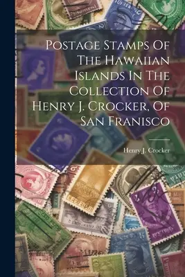 Los sellos postales de las islas hawaianas en la colección de Henry J. Crocker, de San Francisco - Postage Stamps Of The Hawaiian Islands In The Collection Of Henry J. Crocker, Of San Franisco
